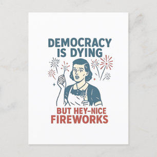 Democracy Is Dying But Hey Nice Fireworks Holiday Postcard