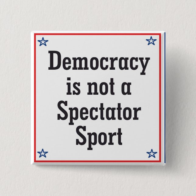 Democracy is not a Spectator Sport -  15 Cm Square Badge (Front)