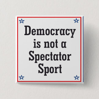 Democracy is not a Spectator Sport -  15 Cm Square Badge