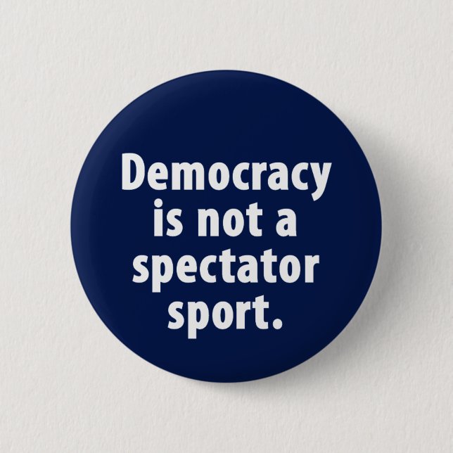 Democracy is not a spectator sport Button (Front)