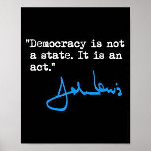 Democracy Is Not A State It Is An Act - John Lewis Poster