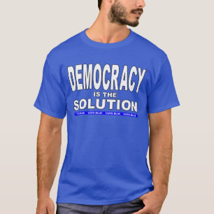 Democracy Is The Solution T-Shirt