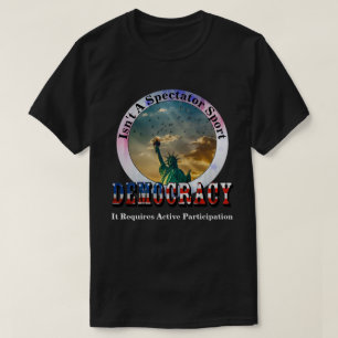 DEMOCRACY Isn't A Spectator Sport T-Shirt