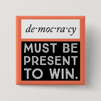 Democracy: Must Be Present To Win 15 Cm Square Badge