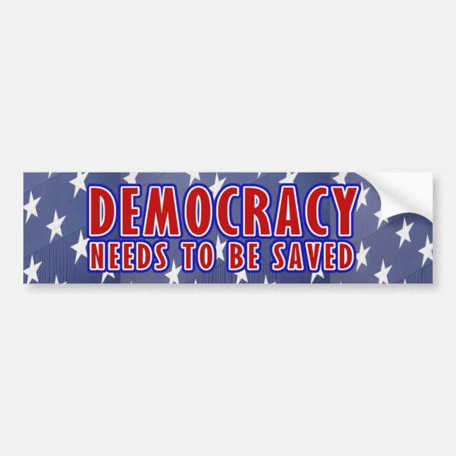 Democracy Needs To Be Saved Bumper Sticker (Front)