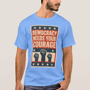 Democracy Needs Your Courage T-Shirt