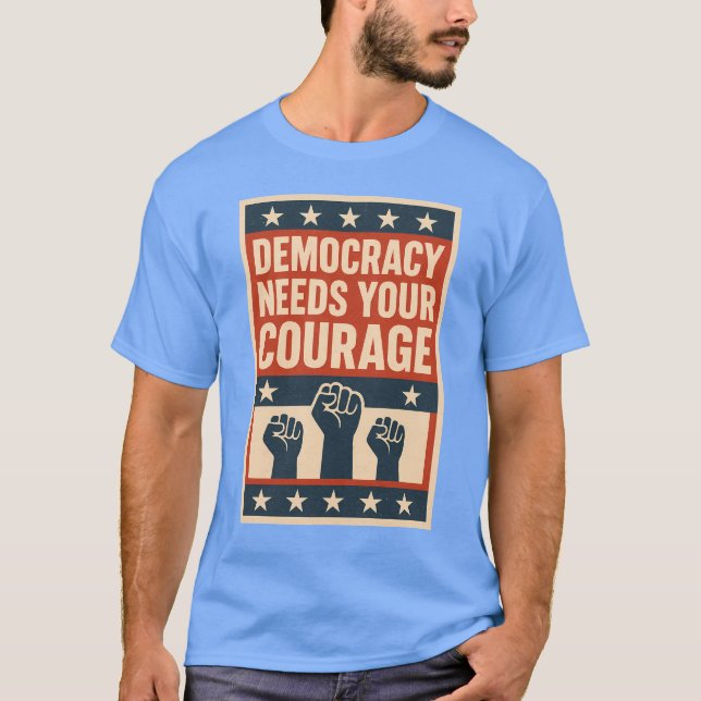 Democracy Needs Your Courage T-Shirt (Front)