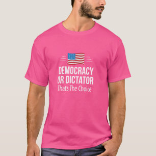 Democracy Or Dictator - That's The Choice - T-Shirt