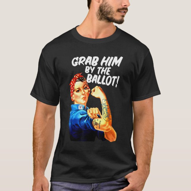 Democrat Rosie Riveter Nasty Tattoo Grab Him By Th T-Shirt (Front)