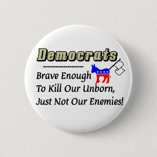 Democrats: Brave Enough to Kill Our Unborn 6 Cm Round Badge