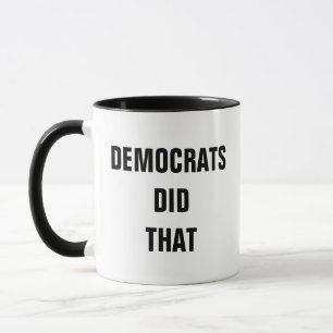 DEMOCRATS DID THAT MUG