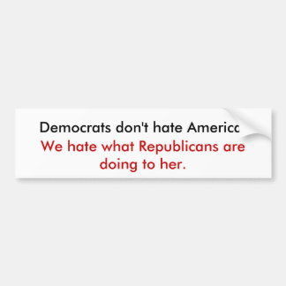 Democrats don't hate America. Bumper Sticker