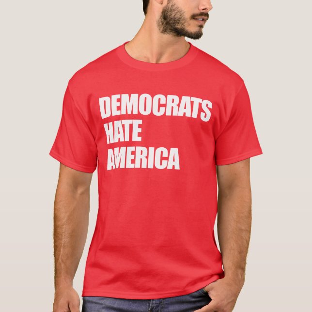 Democrats Hate America Conservative Republican T-Shirt (Front)