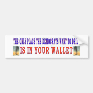 DEMOCRATS ONLY WANT TO DRILL IN YOUR BUMPER STICKER