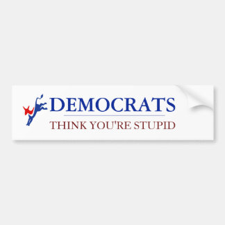 Democrats Think You're Stupid Bumper Sticker