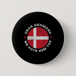 Denmark Dear Denmark We Hate Him Too Political Pro 6 Cm Round Badge