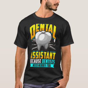 Dental Assistant Because Dentists Need Heroes Too T-Shirt