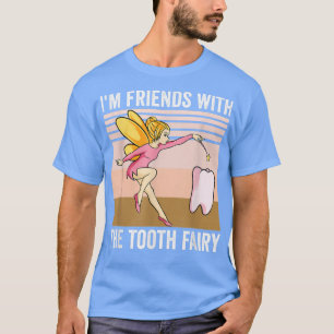 Dental Assistant Im Friends With The Tooth Fairy D T-Shirt