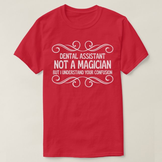 Dental assistant Not A Magician But I Understand Y T-Shirt (Design Front)