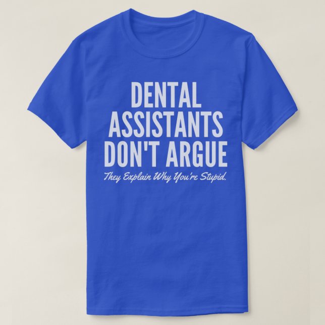 Dental Assistants Dont Argue They Explain Why Your T-Shirt (Design Front)