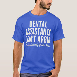 Dental Assistants Dont Argue They Explain Why Your T-Shirt