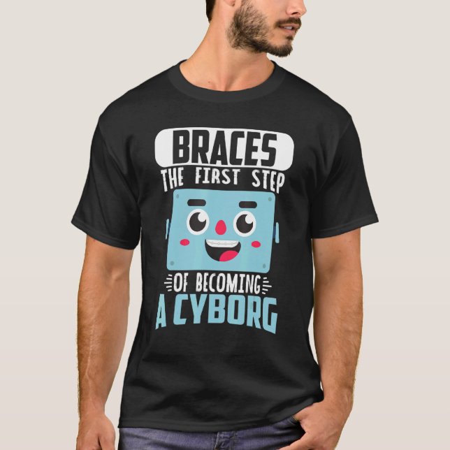 Dental Braces Orthodontic Dentist Becoming A Cybor T-Shirt (Front)