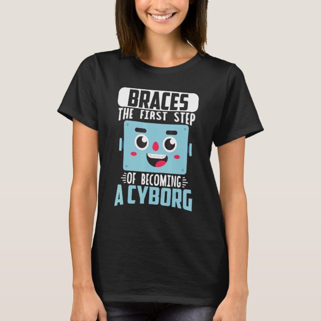 Dental Braces Orthodontic Dentist Becoming A Cybor T-Shirt (Front)