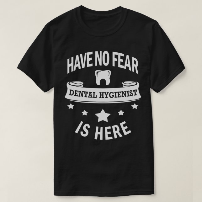 Dental Hygienist Have No Fear Birthday Cool Funny T-Shirt (Design Front)