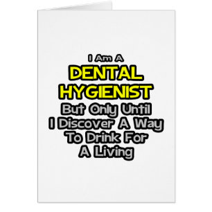 Dental Hygienist Joke .. Drink for a Living
