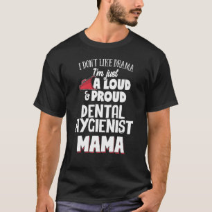 Dental Hygienist Mum Design - Loud and Proud Mama T-Shirt