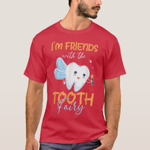 Dental Hygienists Im Friends With The Tooth Fairy T-Shirt