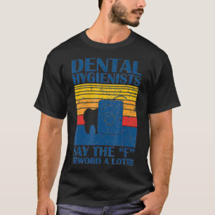 Dental Hygienists Say The F Word A Lot T-Shirt