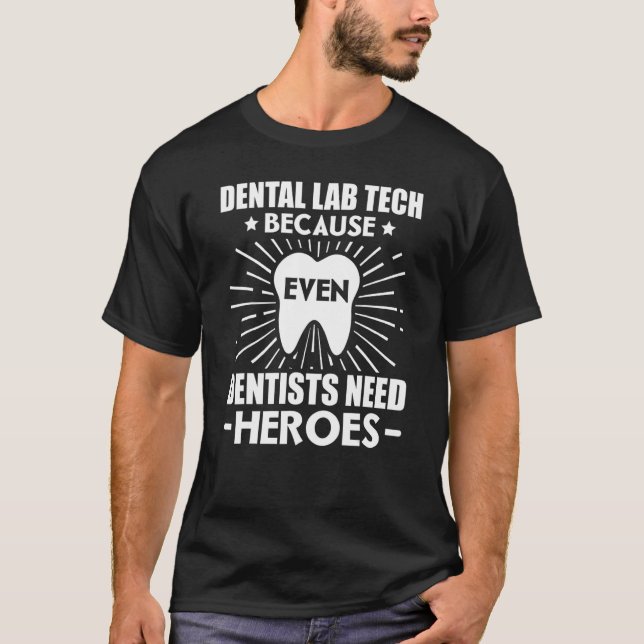 Dental Lab Tech Because Even Dentists Need Heroes T-Shirt (Front)