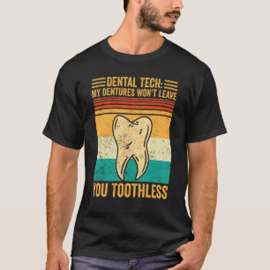 Dental Lab Tech Dentistry Dentures Won t Leave You T-Shirt