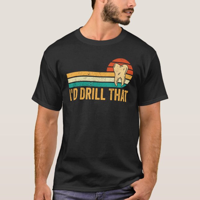 Dental Lab Tech Technician Assistant I d Drill Tha T-Shirt (Front)