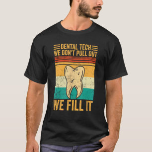 Dental Lab Tech Technician Don t Pull Out We Fill  T-Shirt