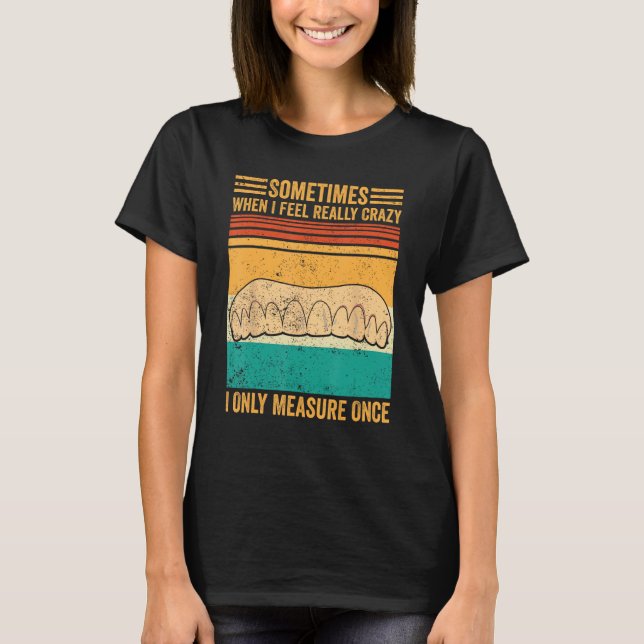 Dental Lab Tech Technician Really Crazy Measure On T-Shirt (Front)