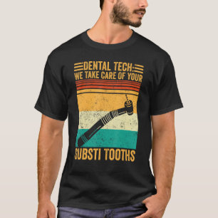 Dental Lab Tech Technician Take Care Of Substi Too T-Shirt