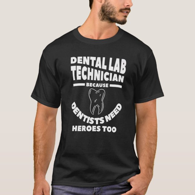 Dental Lab Technician Because Dentists Need Heroes T-Shirt (Front)
