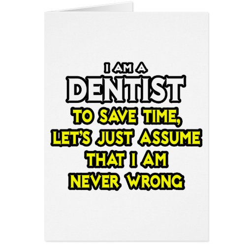 Image of Dentist...Assume I Am Never Wrong