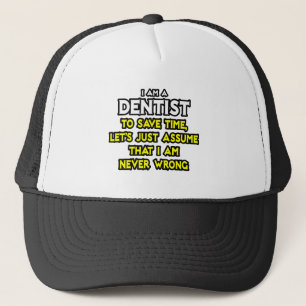 Dentist...Assume I Am Never Wrong Trucker Hat