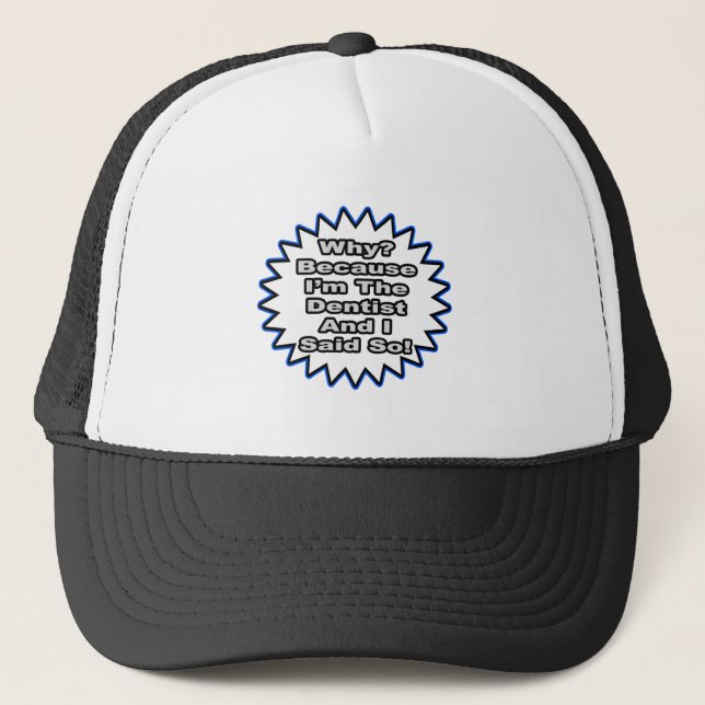 Dentist...Because I Said So Trucker Hat (Front)