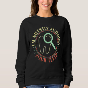 Dentist Dental Assistant Im Silently Judging Your Sweatshirt