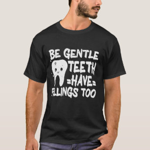 Dentist Dental Be Gentle Teeth Have Fillings Too T-Shirt