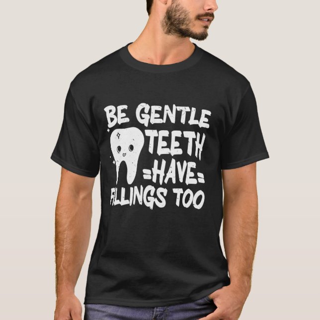 Dentist Dental Be Gentle Teeth Have Fillings Too T-Shirt (Front)