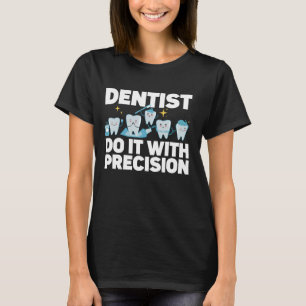 Dentist Do It With Precision Dental T-Shirt