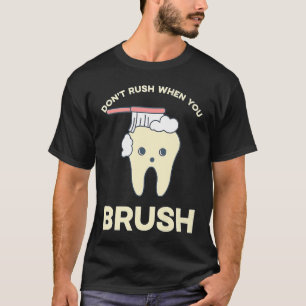 DENTIST Don't rush when you brush  1 T-Shirt
