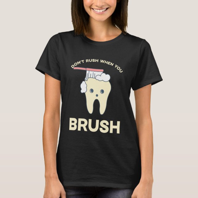 DENTIST Don't rush when you brush  2 T-Shirt (Front)