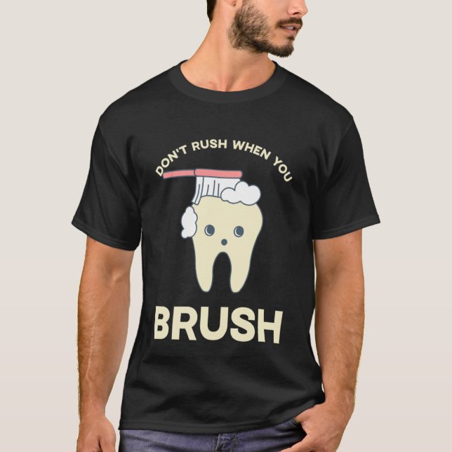 DENTIST Don't rush when you brush  2 T-Shirt (Front)