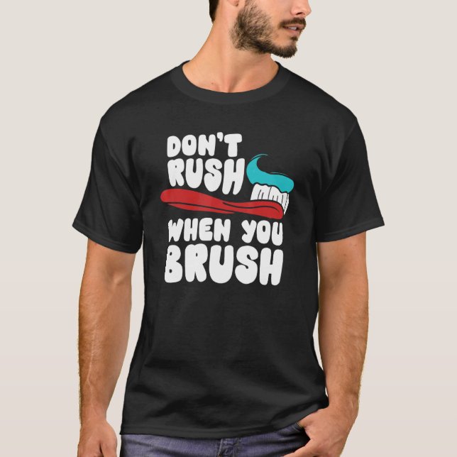 Dentist Don't Rush When You Brush Dental Hygiene T-Shirt (Front)